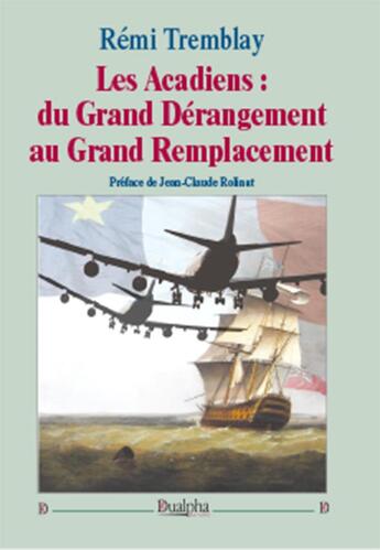 Couverture du livre « Les acadiens ; du grand dérangement au grand remplacement » de Remi Tremblay aux éditions Dualpha