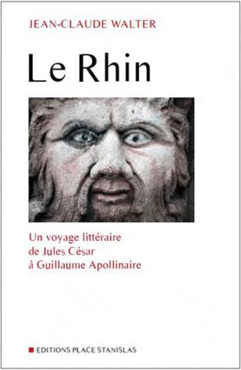 Couverture du livre « Le Rhin ; un voyage littéraire de Jules César à Guillaume Apollinaire » de Jean-Claude Walter aux éditions Place Stanislas