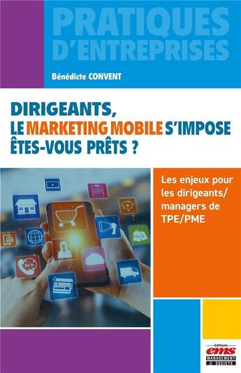 Couverture du livre « Dirigeants, le marketing mobile s'impose. Êtes-vous prêts ? Les enjeux pour les dirigeants/managers de TPE/PME » de Benedicte Convent aux éditions Ems