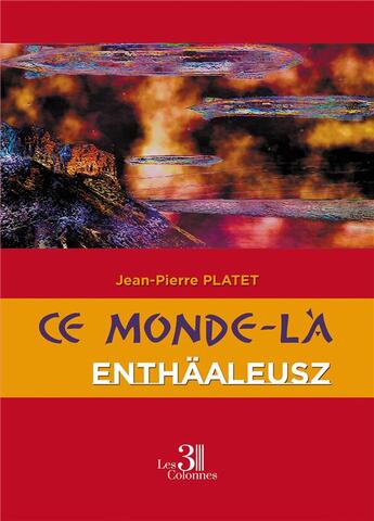 Couverture du livre « Ce monde-là : Enthäaleusz » de Jean-Pierre Platet aux éditions Les Trois Colonnes