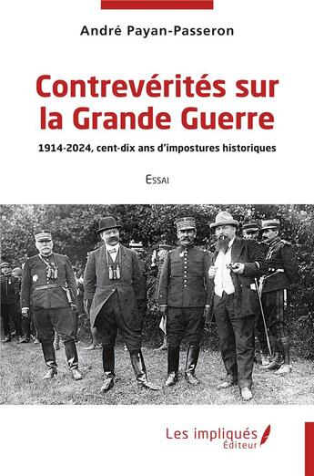 Couverture du livre « Contrevérités sur la Grande Guerre : 1914-2024, cent-dix ans d'impostures historiques » de Andre Payan-Passeron aux éditions Les Impliques