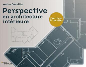 Couverture du livre « Perspective en architecture intérieure : exercices et recettes » de Andre Ducellier aux éditions Eyrolles