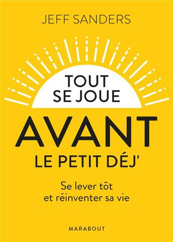 Couverture du livre « Tout se joue avant le petit-déj' ; se lever tôt et réinventer sa vie » de Jeff Sanders aux éditions Marabout