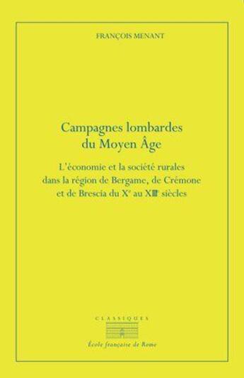 Couverture du livre « Campagnes lombardes du Moyen Age : l'économie et la société rurales dans la région de Bergame, de Crémone et de Brescia du Xe au XIIIe siècle » de Francois Menant aux éditions Ecole Francaise De Rome