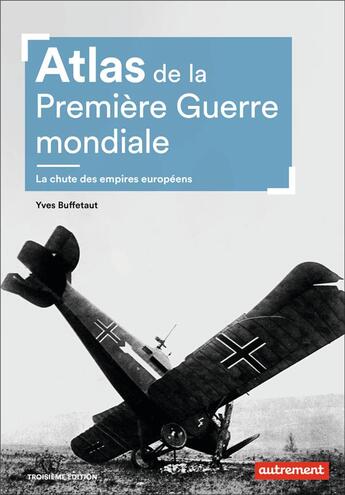 Couverture du livre « Atlas de la Première Guerre mondiale ; la chute des empires européens (3e édition) » de Yves Buffetaut aux éditions Autrement