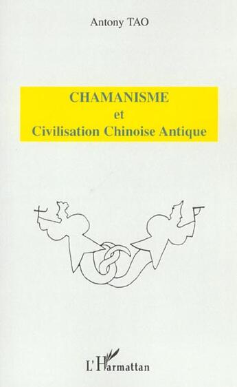 Couverture du livre « Chamanisme et civilisation chinoise antique » de Antony Tao aux éditions L'harmattan