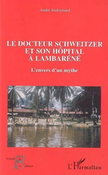 Couverture du livre « Le docteur Schweitzer et son hôpital à Lambaréné : L'envers d'un mythe » de André Audoynaud aux éditions L'harmattan