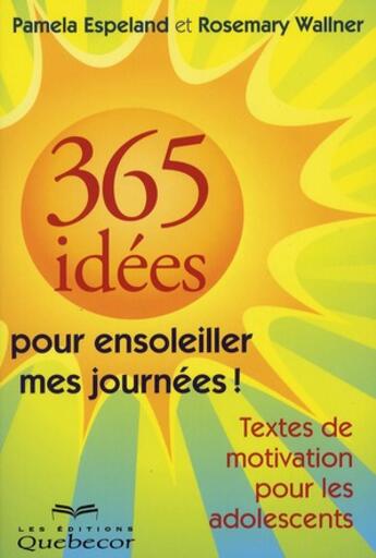 Couverture du livre « 365 idées pour ensoleiller mes journées ; textes de motivation pour les adolescents » de Pamela Espeland aux éditions Quebecor