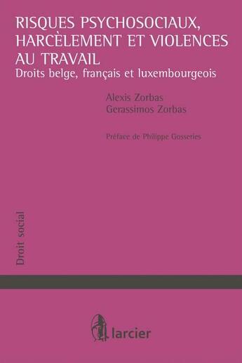 Couverture du livre « Risques psychosociaux, harcèlement et violences au travail ; droits belge, français et luxembourgeois » de Alexis Zorbas et Gerassimos Zorbas aux éditions Larcier