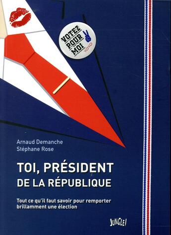 Couverture du livre « Toi, Président de la République » de Arnaud Demanche et Rose Stephane aux éditions Jungle