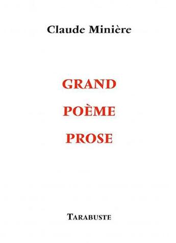 Couverture du livre « Grand poeme prose - claude miniere » de Claude Miniere aux éditions Tarabuste