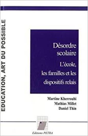 Couverture du livre « Désordre scolaire : l'école, les familles et les dispositifs relais » de Mathias Millet et Martine Kherroubi et Daniel Thin aux éditions Petra