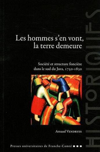 Couverture du livre « Les hommes s'en vont, la terre demeure - societe et structure fonciere dans le sud du jura, 1750-183 » de Vendryes Arnaud aux éditions Pu De Franche Comte