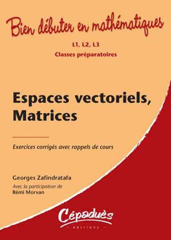 Couverture du livre « Espaces vectoriels, matrices » de Remi Morvan et Georges Zafindratafa aux éditions Cepadues