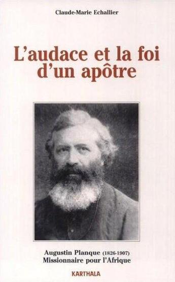 Couverture du livre « L'audace et la foi d'un apôtre ; Augustin Planque (1826-1907), missionnaire pour l'Afrique » de Claude-Marie Echallier aux éditions Karthala