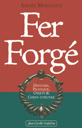 Couverture du livre « Fer forgé ; histoire, pratique, objets et chefs-d'oeuvre » de Andre Mercuzot aux éditions Jean-cyrille Godefroy