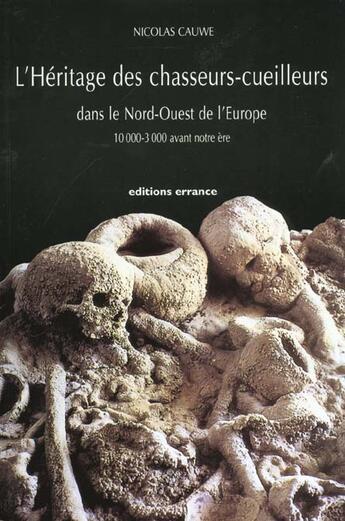 Couverture du livre « L'heritage des chasseurs-cueilleurs dans le nord-ouest de l'europe - 10 000-3 000 avant notre ere » de Nicolas Cauwe aux éditions Errance