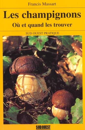 Couverture du livre « Champignons ; où et quand les trouver » de Francis Massart aux éditions Sud Ouest Editions