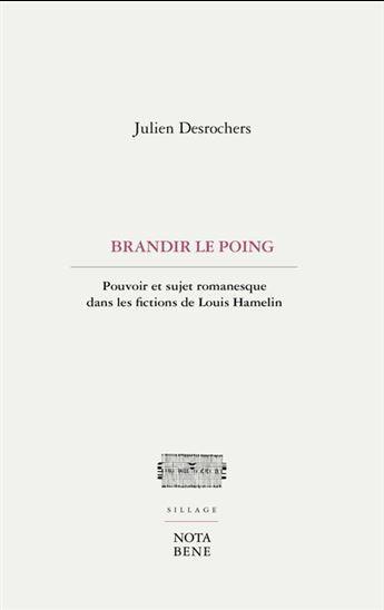 Couverture du livre « Brandir le poing : pouvoir et sujet romanesque dans les fictions » de Julien Desrochers aux éditions Nota Bene