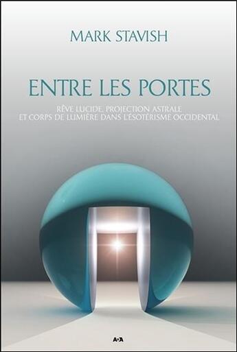 Couverture du livre « Entre les portes ; rêve lucide, projection astrale et corps de lumière... » de Mark Stavish aux éditions Ada