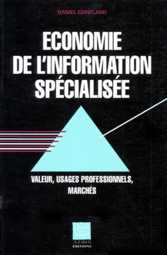 Couverture du livre « Économie de l'information spécialisée ; valeur, usages professionnels, marchés » de Daniel Confland aux éditions Adbs