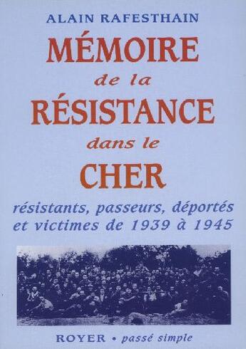 Couverture du livre « Mémoire de la Résistance dans le Cher » de Alain Rafesthain aux éditions Royer Editions