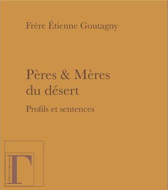 Couverture du livre « Pères & mères du désert ; profils et sentences » de Etienne Goutagny aux éditions Gregoriennes