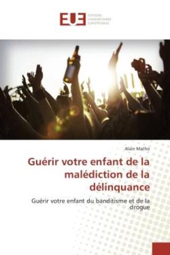 Couverture du livre « Guerir votre enfant de la malediction de la delinquance - guerir votre enfant du banditisme et de la » de Matho Alain aux éditions Editions Universitaires Europeennes