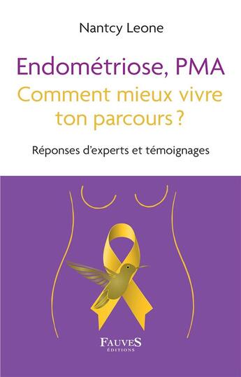 Couverture du livre « Endométriose, PMA comment mieux vivre ton parcours ? réponses d'experts et témoignes » de Nantcy Leone aux éditions Fauves