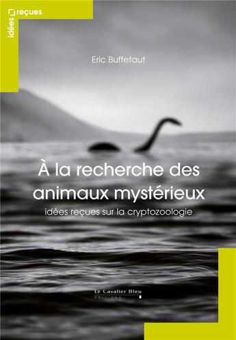 Couverture du livre « Ces animaux qui n'existent (peut-être) pas ; idées reçues sur la cryptozoologie » de Eric Buffetaut aux éditions Le Cavalier Bleu