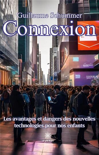 Couverture du livre « Connexion : Les avantages et dangers des nouvelles technologies pour nos enfants » de Schummer Guillaume aux éditions Le Lys Bleu