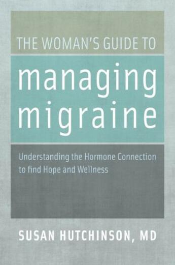 Couverture du livre « The Woman's Guide to Managing Migraine: Understanding the Hormone Conn » de Hutchinson Susan aux éditions Oxford University Press Usa