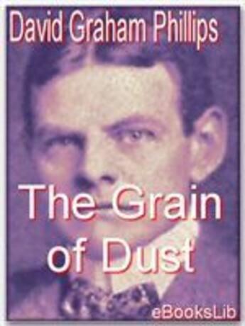 Couverture du livre « The Grain of Dust » de David Graham Phillips aux éditions Ebookslib