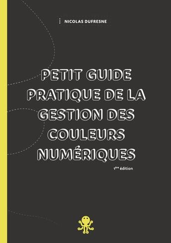 Couverture du livre « Petit guide pratique de la gestion des couleurs numériques » de Nicolas Dufresne aux éditions Lulu