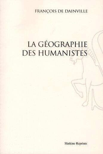 Couverture du livre « La géographie des humanistes (1940) » de Francois De Dainville aux éditions Slatkine Reprints