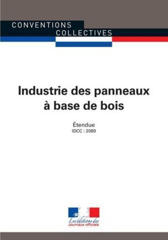 Couverture du livre « Industrie des panneaux à base de bois ; convention collective étendue, IDCC (6e édition) » de Journaux Officiels aux éditions Direction Des Journaux Officiels