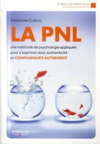 Couverture du livre « La PNL ; une méthode de psychologie appliquée pour s'exprimer avec authenticité et communiquer autrement » de Catherine Cudicio aux éditions Eyrolles