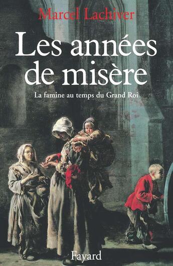 Couverture du livre « Les Années de misère : La famine au temps du Grand Roi » de Marcel Lachiver aux éditions Fayard