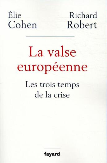 Couverture du livre « La valse européenne ; les trois temps de la crise » de Elie Cohen et Richard Robert aux éditions Fayard