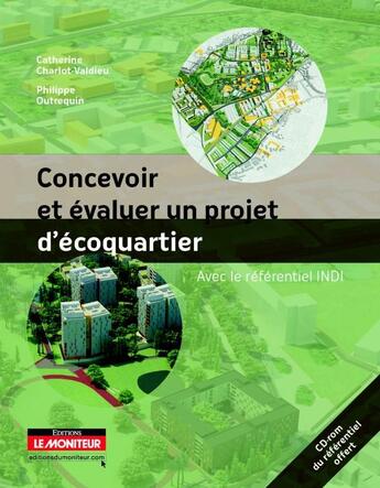 Couverture du livre « Concevoir et évaluer un projet d'écoquartier ; avec le référentiel INDI » de Catherine Charlot-Valdieu et Philippe Outrequin aux éditions Le Moniteur