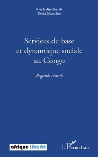 Couverture du livre « AFRIQUE LIBERTE : services de base et dynamique sociale au Congo ; regards croisés » de Desire Mandilou aux éditions L'harmattan