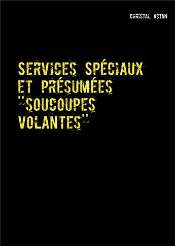 Couverture du livre « Services spéciaux et présumées ''soucoupes volantes'' » de Christal Actan aux éditions Books On Demand