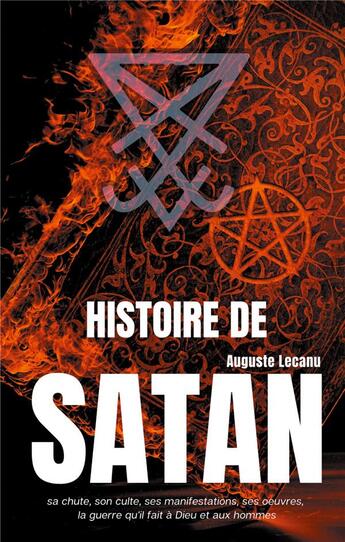 Couverture du livre « Histoire de Satan ; sa chute, son culte, ses manifestations, ses oeuvres, la guerre qu'il fait à Dieu et aux hommes » de Auguste François Lecanu aux éditions Books On Demand