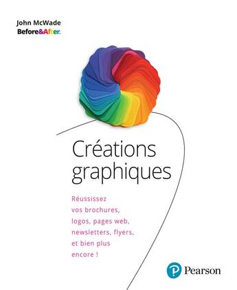 Couverture du livre « Créations graphiques : réussissez vos brochures, logos, pages web, newsletters, flyers, et bien plus encore ! » de John Mc Wade aux éditions Pearson