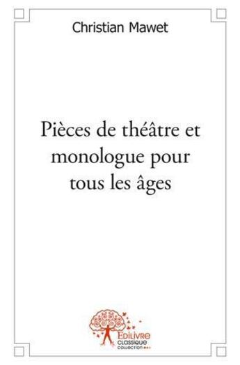 Couverture du livre « Pièces de théâtre et monologue pour tous les âges » de Christian Mawet aux éditions Edilivre