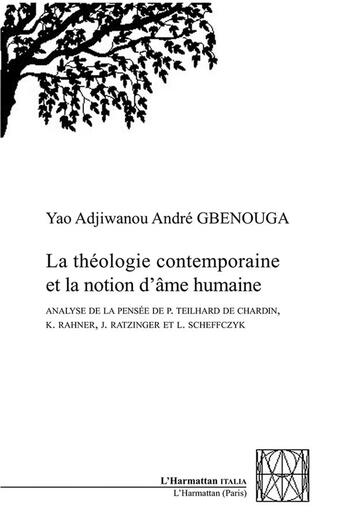 Couverture du livre « La théologie contemporaine et la notion d'âme humaine ; analyse de la pensée de P. Theihard de Chardin, K. Rahner, J. Ratzinger et L. Scheffcyk » de Yao Adjiwanou et Andre Gbenouga aux éditions L'harmattan