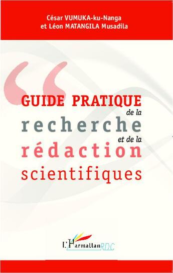 Couverture du livre « Guide pratique de la recherche et de la rédaction scientifique » de Cesar Vumuka-Ku-Naga et Léon Matangila Musadila aux éditions L'harmattan