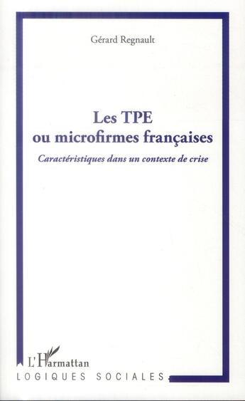 Couverture du livre « Les TPE ou microfirmes francaises ; caractéristiques dans un contexte de crise » de Gerard Regnault aux éditions L'harmattan