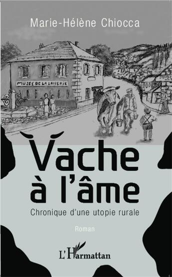 Couverture du livre « Vache à l'âme ; chronique d'une utopie rurale » de Marie-Helene Chiocca aux éditions L'harmattan