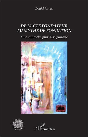 Couverture du livre « De l'acte fondateur au mythe de fondation : Une approche pluridisciplinaire » de Daniel Faivre aux éditions L'harmattan